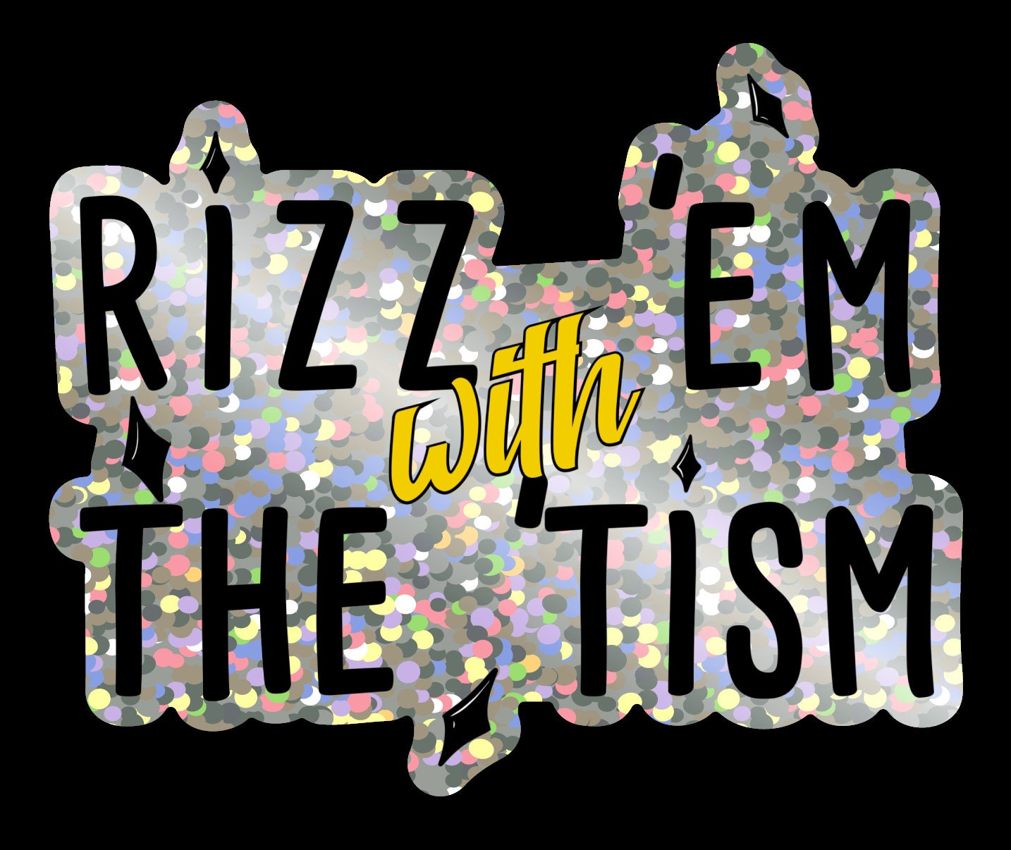 Rizz 'Em With The 'Tism (glitter)